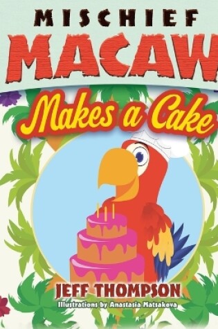 Cover of Mischief Macaw Makes A Cake