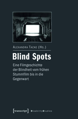 Cover of Blind Spots - Eine Filmgeschichte Der Blindheit Vom Fruhen Stummfilm Bis in Die Gegenwart