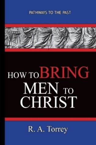Cover of How To Bring Men To Christ - R. A. Torrey
