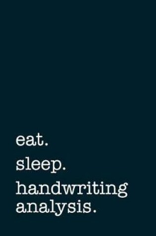 Cover of Eat. Sleep. Handwriting Analysis. - Lined Notebook