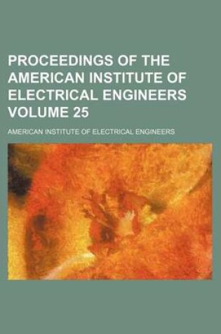 Cover of Proceedings of the American Institute of Electrical Engineers Volume 25