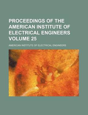 Book cover for Proceedings of the American Institute of Electrical Engineers Volume 25