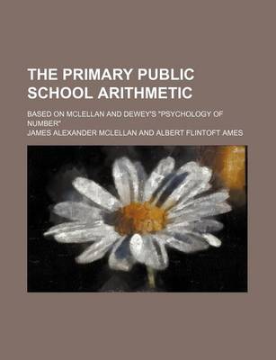 Book cover for The Primary Public School Arithmetic; Based on McLellan and Dewey's "Psychology of Number"