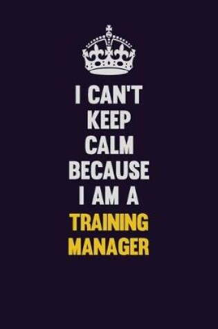 Cover of I Can't Keep Calm Because I Am A Training Manager