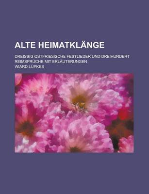 Book cover for Alte Heimatklange; Dreissig Ostfriesische Festlieder Und Dreihundert Reimspruche Mit Erlauterungen