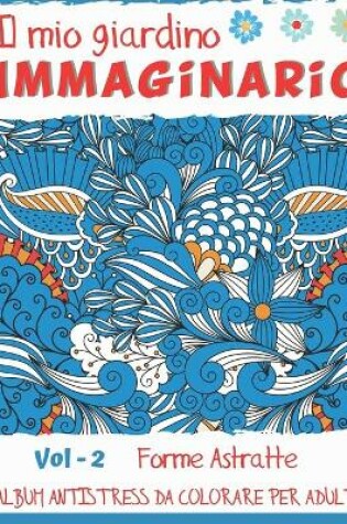 Cover of Il Mio Giardino Immaginario Vol-2 Forme Astratte