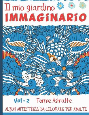 Book cover for Il Mio Giardino Immaginario Vol-2 Forme Astratte