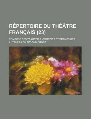 Book cover for Repertoire Du Theatre Francais; Compose Des Tragedies, Comedies Et Drames Des Auteuers Du Second Ordre (23)