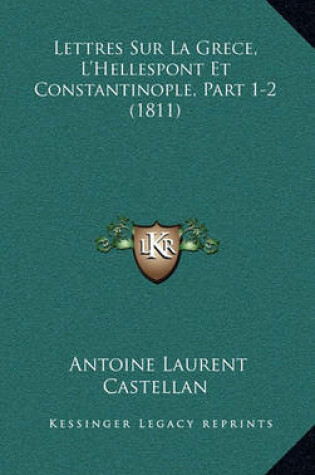 Cover of Lettres Sur La Grece, L'Hellespont Et Constantinople, Part 1-2 (1811)