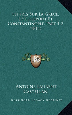 Book cover for Lettres Sur La Grece, L'Hellespont Et Constantinople, Part 1-2 (1811)