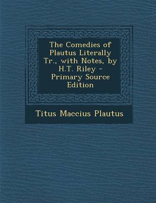 Book cover for The Comedies of Plautus Literally Tr., with Notes, by H.T. Riley