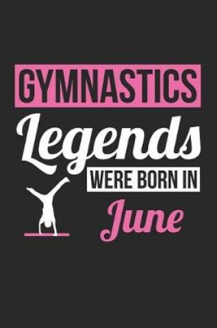 Cover of Gymnastics Notebook - Gymnastics Legends Were Born In June - Gymnastics Journal - Birthday Gift for Gymnast