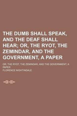 Cover of Dumb Shall Speak, and the Deaf Shall Hear; Or Ryot Zemindar, and the Governmentpaper. or Ryot Zemindar, and the Government