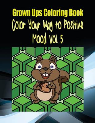 Book cover for Grown Ups Coloring Book Color Your Way to Positive Mood Vol. 5