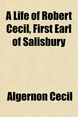 Cover of A Life of Robert Cecil, First Earl of Salisbury