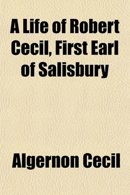 Book cover for A Life of Robert Cecil, First Earl of Salisbury