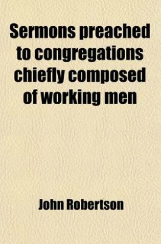 Cover of Sermons Preached to Congregations Chiefly Composed of Working Men