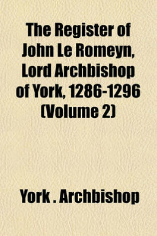 Cover of The Register of John Le Romeyn, Lord Archbishop of York, 1286-1296 (Volume 2)