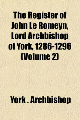 Book cover for The Register of John Le Romeyn, Lord Archbishop of York, 1286-1296 (Volume 2)