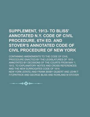 Book cover for Supplement, 1913- To Bliss' Annotated N.Y. Code of Civil Procedure, 6th Ed. and Stover's Annotated Code of Civil Procedure of New York; Containing Amendments to the Code of Civil Procedure Enacted by the Legislatures of 1913- Annotated by