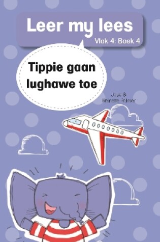 Cover of Leer my lees (Vlak 4 Boek 4): Tippie gaan lughawe toe