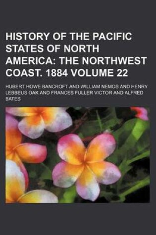 Cover of History of the Pacific States of North America Volume 22; The Northwest Coast. 1884