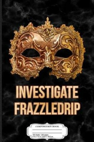 Cover of Investigate Frazzledrip Composition Notebook