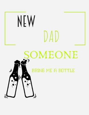 Book cover for New Dad Someone Bring Me My Bottle