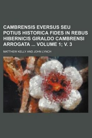 Cover of Cambrensis Eversus Seu Potius Historica Fides in Rebus Hibernicis Giraldo Cambrensi Arrogata Volume 1; V. 3