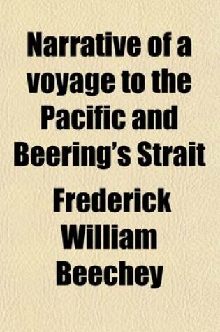 Cover of Narrative of a Voyage to the Pacific and Beering's Strait (Volume 1); To Co-Operate with the Polar Expeditions Performed in His Majesty's Ship Blossom, Under the Command of Captain F.W. Beechey, R.N. in the Years 1825,26,27,28.