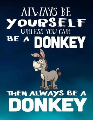 Book cover for Always Be Yourself Unless You Can Be a Donkey Then Always Be a Donkey
