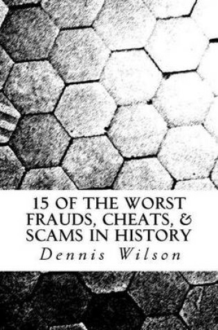 Cover of 15 of the Worst Frauds, Cheats, & Scams in History