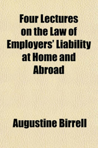 Cover of Four Lectures on the Law of Employers' Liability at Home and Abroad