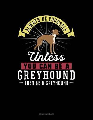 Book cover for Always Be Yourself Unless You Can Be a Greyhound Then Be a Greyhound