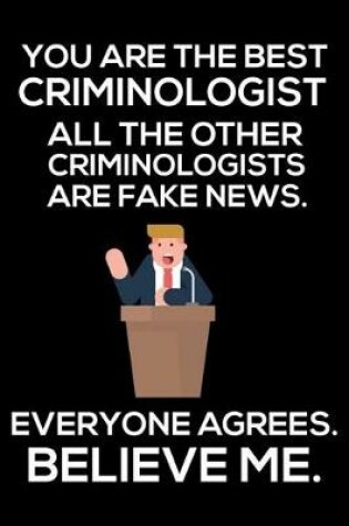 Cover of You Are The Best Criminologist All The Other Criminologists Are Fake News. Everyone Agrees. Believe Me.