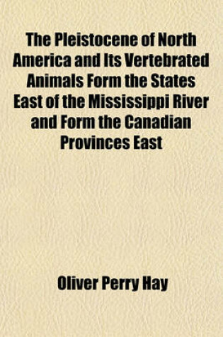 Cover of The Pleistocene of North America and Its Vertebrated Animals Form the States East of the Mississippi River and Form the Canadian Provinces East