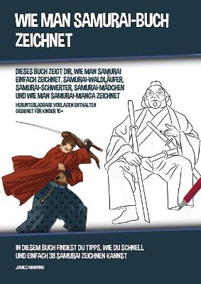 Book cover for Wie Man Samurai-Buch Zeichnet (Dieses Buch Zeigt Dir, Wie Man Samurai Einfach Zeichnet, Samurai-Waldläufer, Samurai-Schwerter, Samurai-Mädchen und Wie Man Samurai-Manga Zeichnet)