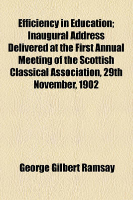 Book cover for Efficiency in Education; Inaugural Address Delivered at the First Annual Meeting of the Scottish Classical Association, 29th November, 1902