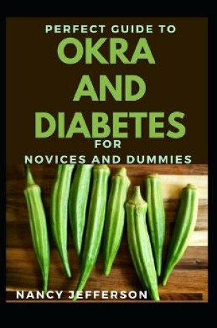 Cover of Perfect Guide For Okra And Diabetes For Novices And Dummies