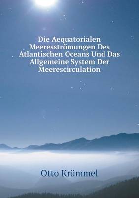 Book cover for Die Aequatorialen Meeresströmungen Des Atlantischen Oceans Und Das Allgemeine System Der Meerescirculation