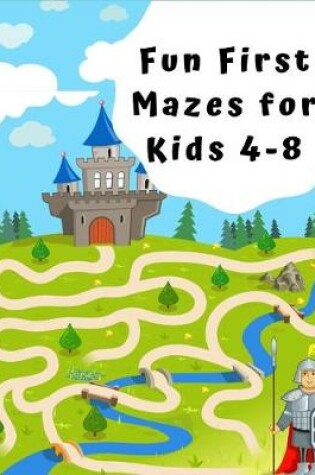 Cover of Fun First Mazes for Kids 4 - 8