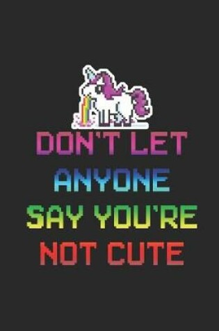 Cover of Don't Let Anyone Say You're Not Cute