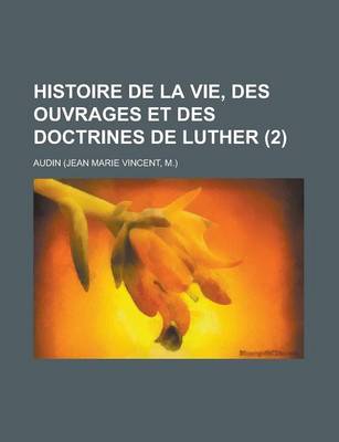 Book cover for Histoire de La Vie, Des Ouvrages Et Des Doctrines de Luther (2)