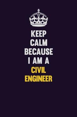 Book cover for Keep Calm Because I Am A civil engineer