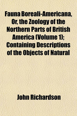 Book cover for Fauna Boreali-Americana, Or, the Zoology of the Northern Parts of British America (Volume 1); Containing Descriptions of the Objects of Natural