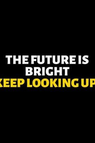 Cover of The Future Is Bright Keep looking Up