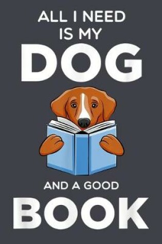 Cover of All I need is my dog and a good books