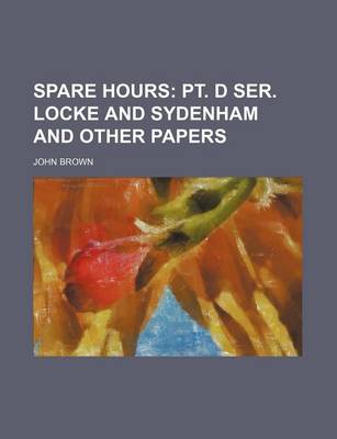 Book cover for Spare Hours (Volume 3); PT. D Ser. Locke and Sydenham and Other Papers