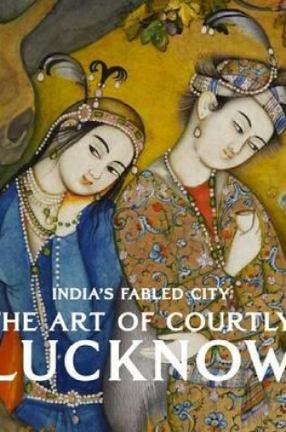 Cover of India's Fabled City: the Art of Counrtly Lucknow
