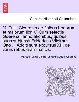 Book cover for M. Tullii Ciceronis de Finibus Bonorum Et Malorum Libri V. Cum Selectis Goerenzii Annotationibus, Quibus Suas Subjunxit Fridericus Vilelmus Otto ... Additi Sunt Excursus XII. de Variis Rebus Grammaticis.